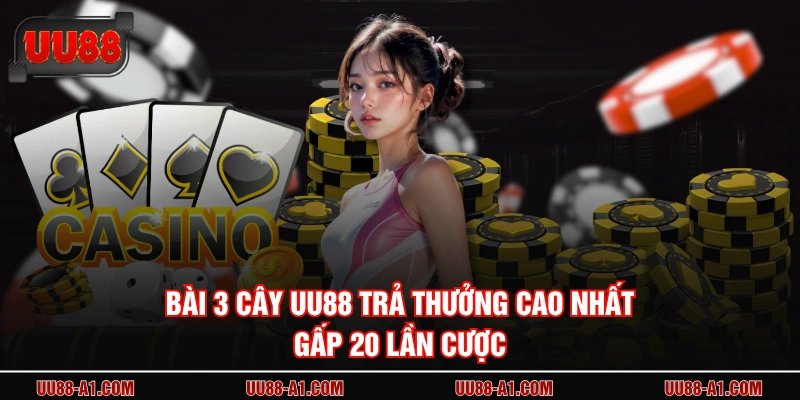 Bài 3 cây UU88 trả thưởng cao nhất gấp 20 lần cược