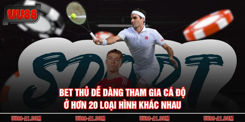 Bet thủ dễ dàng tham gia cá độ ở hơn 20 loại hình khác nhau