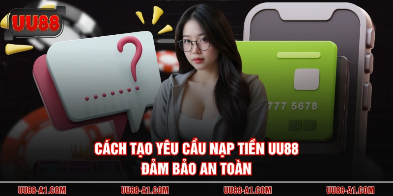 Cách tạo yêu cầu nạp tiền UU88 đảm bảo an toàn