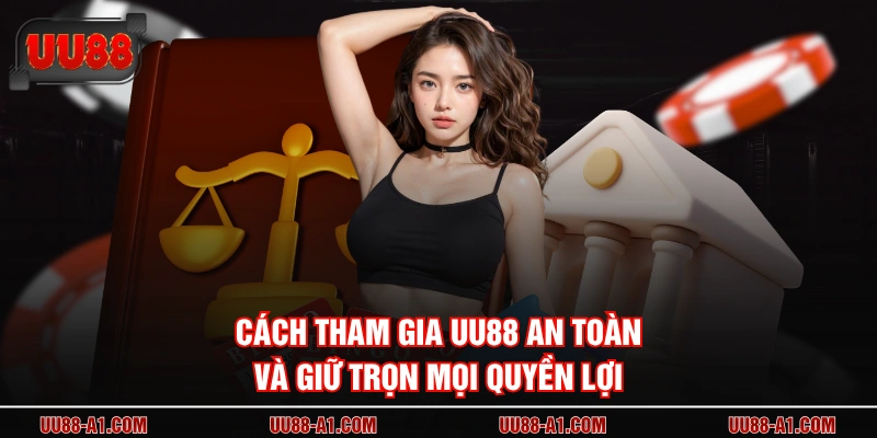 Cách tham gia UU88 an toàn và giữ trọn mọi quyền lợi 