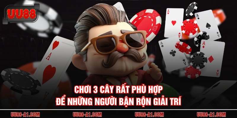 Chơi 3 cây rất phù hợp để những người bận rộn giải trí