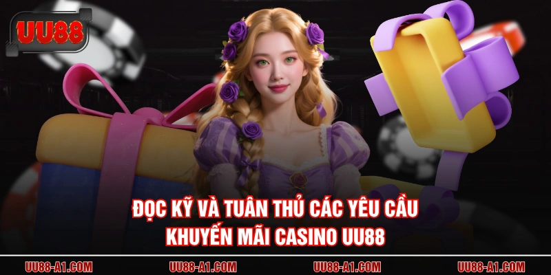 Đọc kỹ và tuân thủ các yêu cầu khuyến mãi Casino UU88