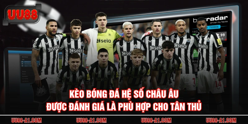 Kèo bóng đá hệ số Châu Âu được đánh giá là phù hợp cho tân thủ