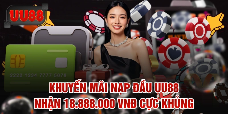 Khuyến Mãi Nạp Đầu UU88 - Nhận 18.888.000 VNĐ Cực Khủng