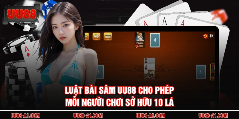 Luật bài sâm UU88 cho phép mỗi người chơi sở hữu 10 lá 