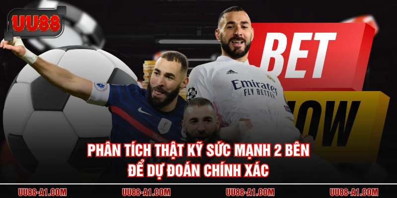 Phân tích thật kỹ sức mạnh 2 bên để dự đoán chính xác