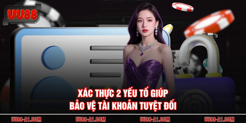 Xác thực 2 yếu tố giúp bảo vệ tài khoản tuyệt đối